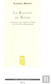 La Raison De Rome : Naissance De L'Esprit Critique À La Fin De La République (Iie-Ier S. Avant J.-C.)