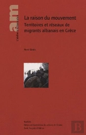 La Raison Du Mouvement ; Territoires Et Réseaux De Migrants Albanais En Grèce