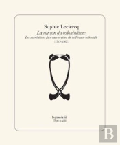 La Rancon Du Colonialisme - Les Surrealistes Face Aux Mythes De La France Coloniale (1919-1962)