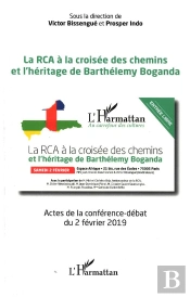 La Rca A La Croisee Des Chemins Et L'Heritage De Barthelemy Boganda) - Actes De La Conference-Debat