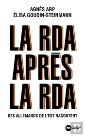 La Rda Après La Rda ; Des Allemands De L'Est Racontent