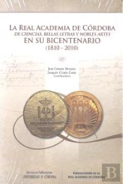 La Real Academia De Córdoba De Ciencias, Bellas Letras Y Nobles Artes En Su Bicentenario (1810-2010)