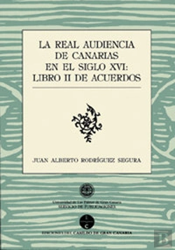 Bertrand.pt - La Real Audiencia De Canarias En El Siglo Xvi: Libro Ii De Los Acuerdos