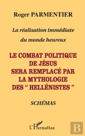 La Réalisation Immédiate Du Monde Heureux ; Le Combat Politique De Jésus Sera Remplacé Par La Mythologie Des 'Hellénistes'
