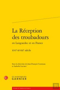 Bertrand.pt - La Réception Des Troubadours En Languedoc Et En France ; Xvie-Xviiie Siècle