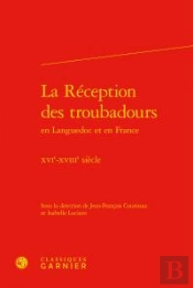 La Réception Des Troubadours En Languedoc Et En France ; Xvie-Xviiie Siècle