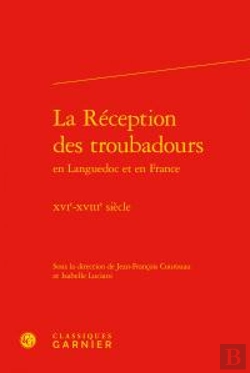Bertrand.pt - La Réception Des Troubadours En Languedoc Et En France ; Xvie-Xviiie Siècle