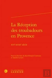 La Réception Des Troubadours En Provence ; Xvie-Xviiie Siècle