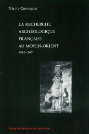 La Recherche Archeologique Francaise Au Moyen-Orient 1842-1947