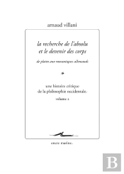 La Recherche De L'Absolu Et Le Devenir Des Corps, De Plotin Aux Romantiques Allemands Tome 2 : Une Histoire Critique De La Philosophie Occidentale