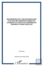 La Recherche De L'Or ; Marchands, Voyageurs, Missionnaires En Afrique Et Dans Les Amériques (Xiii-Xvi Siècles)