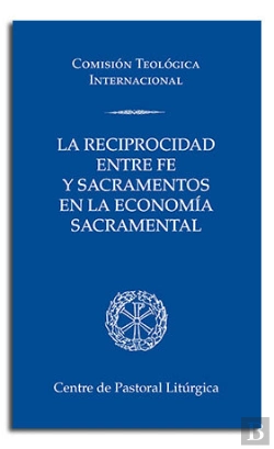 Bertrand.pt - La Reciprocidad Entre Fe Y Sacramentos En La Economia Sacramental