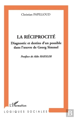 Bertrand.pt - La Reciprocite ; Diagnostic Et Destins D'Un Possible Dans L'Oeuvre De Georg Simmel