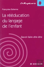 La Reeducation Du Langage Chez L'Enfant ; Savoir Faire Dire Etre