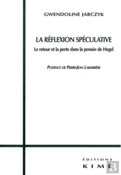 Bertrand.pt - La Reflexion Speculative : Le Retour Et La Perte Chez Hegel