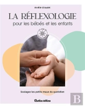 La Réflexologie Pour Les Bébés Et Les Enfants : Soulagez Les Petits Maux Du Quotidien