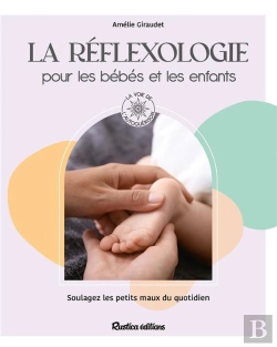 Bertrand.pt - La Réflexologie Pour Les Bébés Et Les Enfants : Soulagez Les Petits Maux Du Quotidien