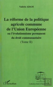 La Reforme De La Politique Agricole Commune De L'Union Europeenne T.2 ; Ou L'Evolution Permanent Du Droit Communautaire