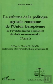 La Reforme De La Politique De L'Union Europeenne T.1 ; Ou L'Evolutionisme Permanent Du Droit Communautaire