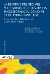 La Réforme Des Régimes Matrimoniaux Et Des Droits Successoraux Du Conjoint Et Du Cohabitant Légal ; Ce Que La Loi Du 22 Juillet 2018 Règle Et Ce Qu'Elle Ne Règle Pas