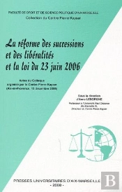 La Réforme Des Successions Et Des Libéralités Et La Loi Du 23 Juin 2006 ; Actes Du Colloque Organisé Par Le Centre Pierre Kayser; Aix-En-Provence, 15 Décembre 2006