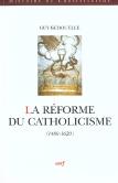 La Reforme Du Catholicisme ; 1480-1620