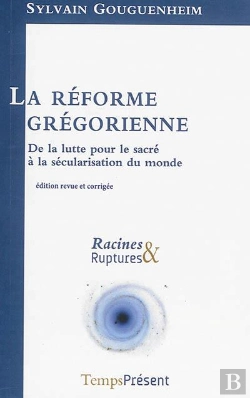 Bertrand.pt - La Réforme Grégorienne ; De La Lutte Pour Le Sacré À La Sécularisation Du Monde