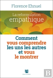 La Reformulation Empathique ; Comment Vous Comprendre Les Uns Les Autres Et Vous Le Montrer
