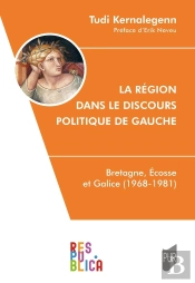 La Région Dans Le Discours Politique De Gauche : Bretagne, Écosse Et Galice (1968-1981)