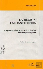 La Region, Une Institution - La Representation, Le Pouvoir Et La Regle Dans L'Espace National