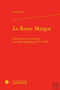 Bertrand.pt - La Reine Margot : D'Amours Et De Guerres, Un Destin Politique (1572-1594)