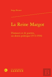 La Reine Margot : D'Amours Et De Guerres, Un Destin Politique (1572-1594)