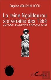 La Reine Ngalifourou, Souvernaine Des Téké ; Dernière Souveraine D'Afrique Noire