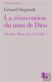 La Réinvention Du Nom De Dieu ; Où Donc Dieu S'En Est-Il Allé ?