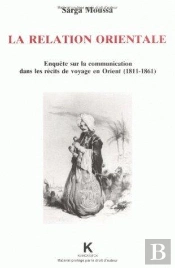 La Relation Orientale : Enquête Sur La Communication Dans Les Récits De Voyages En Orient (1811-1861)