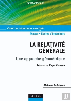 Bertrand.pt - La Relativite Générale ; Une Approche Géométrique ; 2e Et 3e Cycle Écoles D'Ingénieurs ; Cours Et Exercices Corrigés