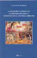 La Religión Católica En La Historia Política Y Constitucional Española (1808-1931)