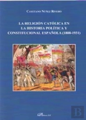 La Religión Católica En La Historia Política Y Constitucional Española (1808-1931)