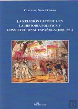 Bertrand.pt - La Religión Católica En La Historia Política Y Constitucional Española (1808-1931)