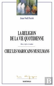 La Religion De La Vie Quotidienne Chez Les Marocains Musulmans ; Rites, Règles Et Routine