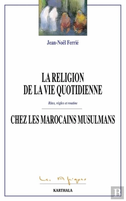 Bertrand.pt - La Religion De La Vie Quotidienne Chez Les Marocains Musulmans ; Rites, Règles Et Routine