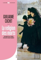 La Religion Des Morts : Comment Le Xixe Siècle A Inventé Le Deuil Moderne