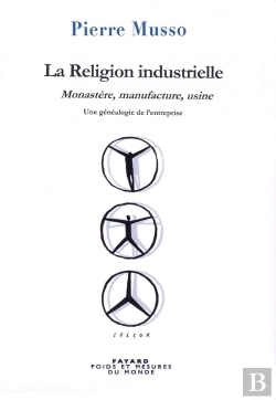 Bertrand.pt - La Religion Industrielle ; Monastère, Manufacture, Usine ; Une Généalogie De L'Entreprise
