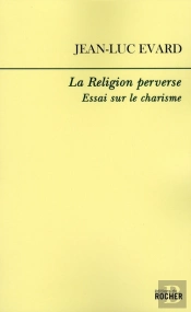 La Religion Perverse ; Essai Sur Le Charisme
