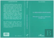 La Religion Spontanee ; Philosophie Des Religions Traditionnelles D'Afrique Noire