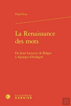 Bertrand.pt - La Renaissance Des Mots - De Jean Lemaire De Belges A Agrippa D'Aubigne