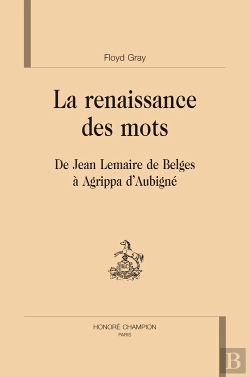 Bertrand.pt - La Renaissance Des Mots ; De Jean Lemaire De Belges À Agrippa D'Aubigné