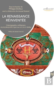 La Renaissance Réinventée : Historiographie, Architecture Et Arts Décoratifs À Lyon
