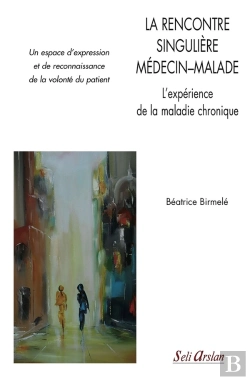 Bertrand.pt - La Rencontre Singulière Médecin-Malade ; L'Expérience De La Maladie Chronique ; Pour Un Espace D'Expression Et De Reconnaissance De La Volonté Du Patient