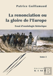 La Renonciation Ou La Gloire De L'Europe. Tome 2 : Essai D'Ousiologie Historique